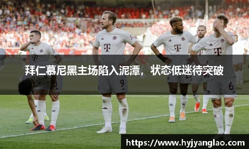 拜仁慕尼黑主场陷入泥潭，状态低迷待突破