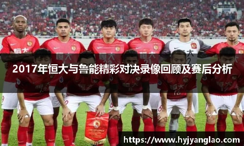 2017年恒大与鲁能精彩对决录像回顾及赛后分析