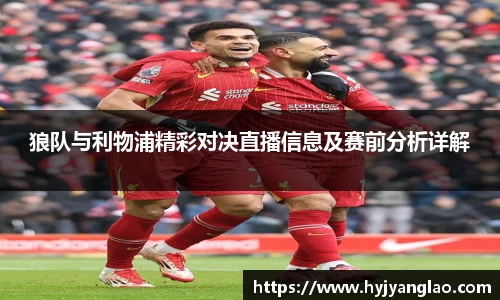 狼队与利物浦精彩对决直播信息及赛前分析详解
