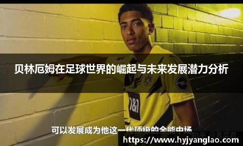 贝林厄姆在足球世界的崛起与未来发展潜力分析