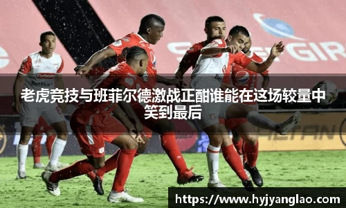 老虎竞技与班菲尔德激战正酣谁能在这场较量中笑到最后