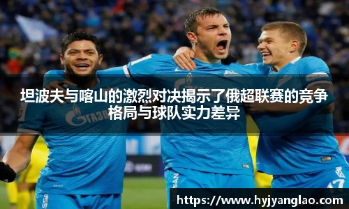 坦波夫与喀山的激烈对决揭示了俄超联赛的竞争格局与球队实力差异