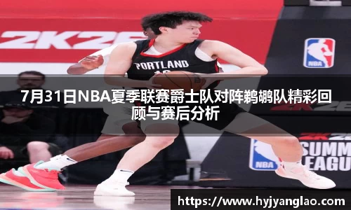 7月31日NBA夏季联赛爵士队对阵鹈鹕队精彩回顾与赛后分析