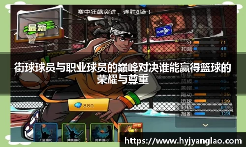 街球球员与职业球员的巅峰对决谁能赢得篮球的荣耀与尊重